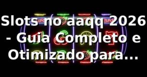 Slots no aaqq 2026 🎰 - Guia Completo e Otimizado para Jogadores